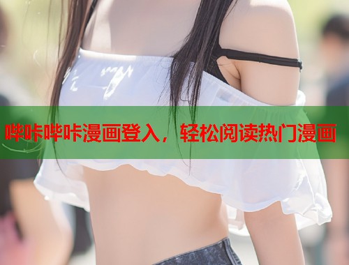 哔咔哔咔漫画登入，轻松阅读热门漫画