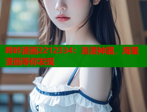 哔咔漫画2212334：追漫神器，海量漫画等你发现