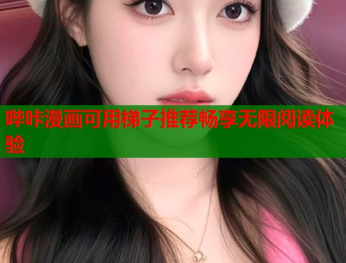 哔咔漫画可用梯子推荐畅享无限阅读体验