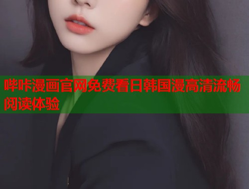 哔咔漫画官网免费看日韩国漫高清流畅阅读体验