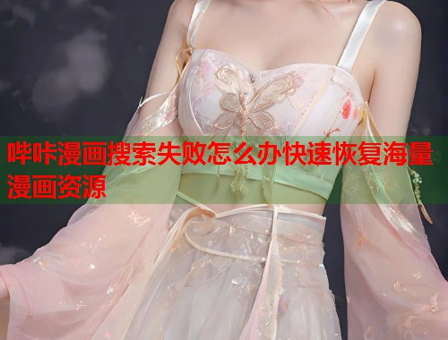 哔咔漫画搜索失败怎么办快速恢复海量漫画资源