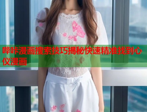 哔咔漫画搜索技巧揭秘快速精准找到心仪漫画