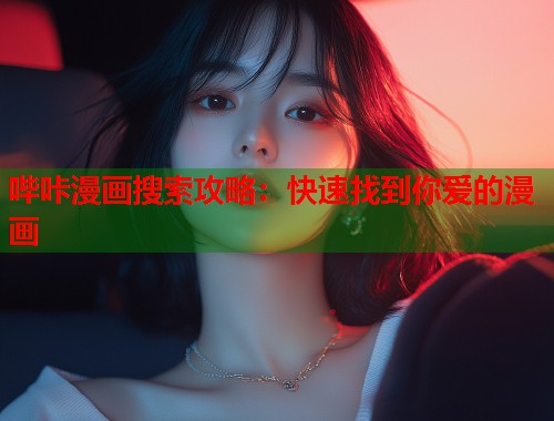 哔咔漫画搜索攻略：快速找到你爱的漫画