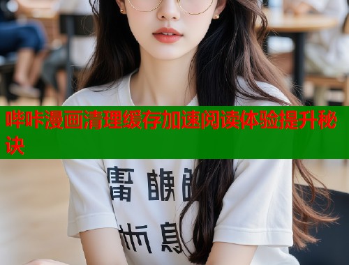 哔咔漫画清理缓存加速阅读体验提升秘诀