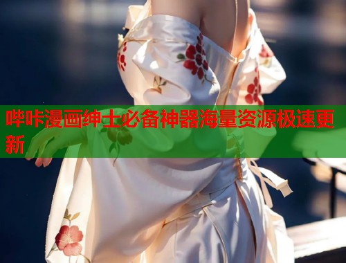 哔咔漫画绅士必备神器海量资源极速更新
