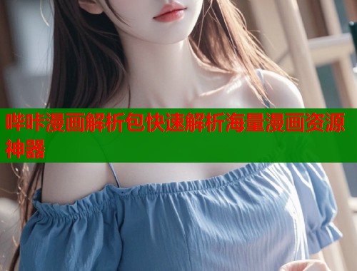 哔咔漫画解析包快速解析海量漫画资源神器