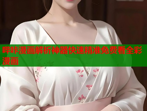 哔咔漫画解析神器快速精准免费看全彩漫画