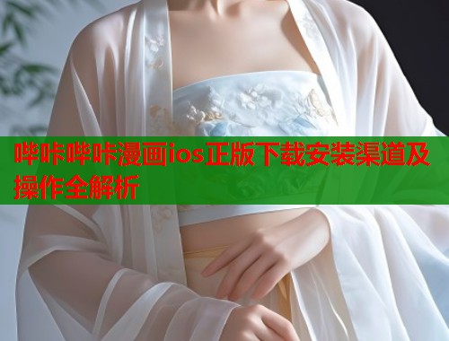 哔咔哔咔漫画ios正版下载安装渠道及操作全解析