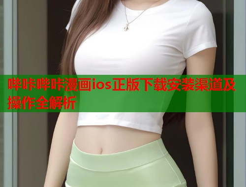 哔咔哔咔漫画ios正版下载安装渠道及操作全解析