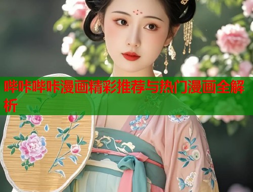 哔咔哔咔漫画精彩推荐与热门漫画全解析