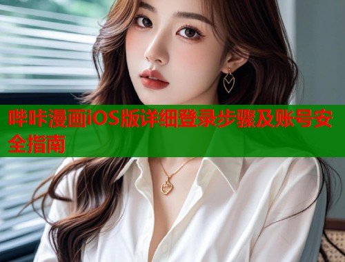 哔咔漫画iOS版详细登录步骤及账号安全指南