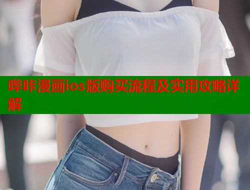 哔咔漫画ios版购买流程及实用攻略详解