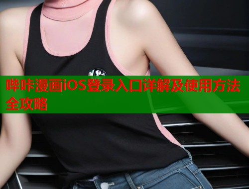 哔咔漫画iOS登录入口详解及使用方法全攻略