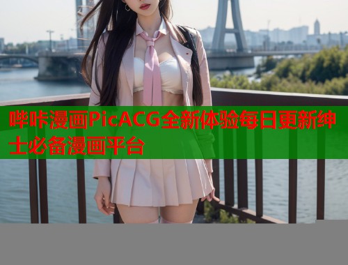 哔咔漫画PicACG全新体验每日更新绅士必备漫画平台