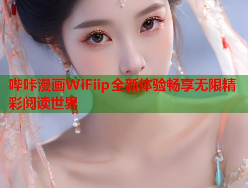 哔咔漫画WiFiip全新体验畅享无限精彩阅读世界