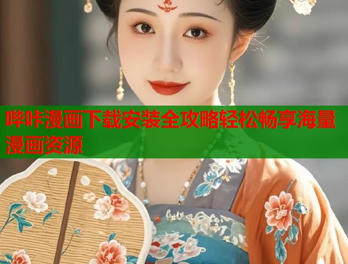 哔咔漫画下载安装全攻略轻松畅享海量漫画资源