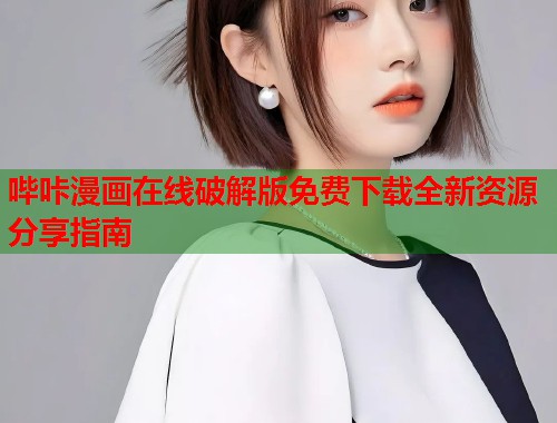 哔咔漫画在线破解版免费下载全新资源分享指南