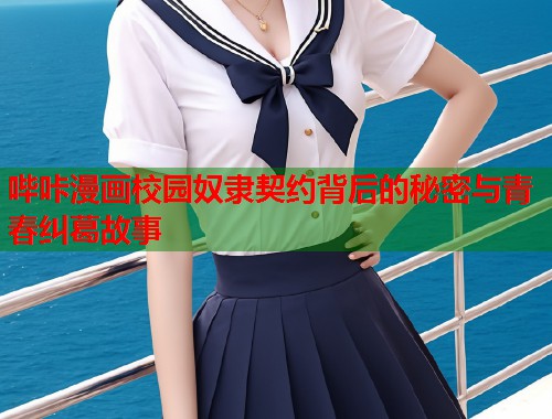 哔咔漫画校园奴隶契约背后的秘密与青春纠葛故事