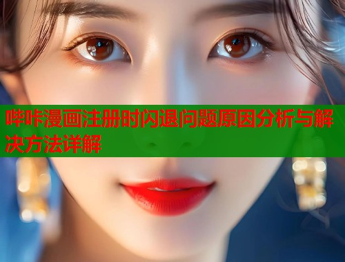 哔咔漫画注册时闪退问题原因分析与解决方法详解