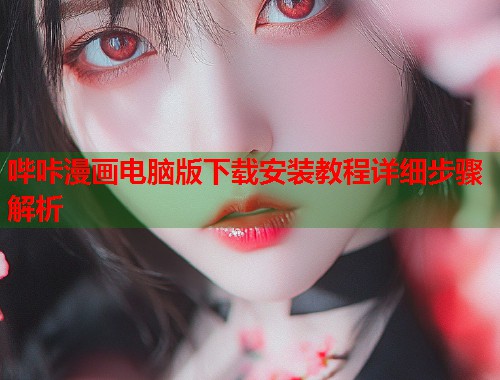 哔咔漫画电脑版下载安装教程详细步骤解析