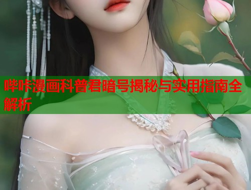 哔咔漫画科普君暗号揭秘与实用指南全解析