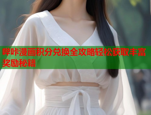 哔咔漫画积分兑换全攻略轻松获取丰富奖励秘籍