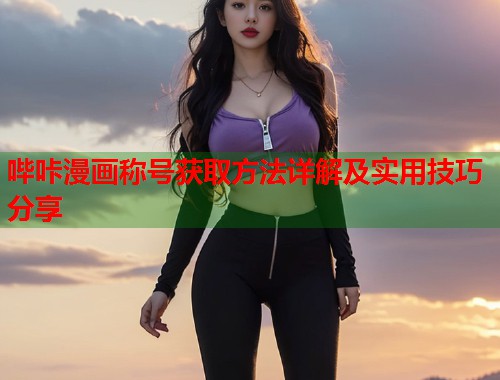 哔咔漫画称号获取方法详解及实用技巧分享