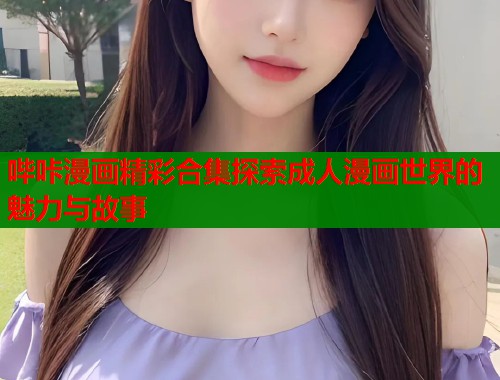 哔咔漫画精彩合集探索成人漫画世界的魅力与故事
