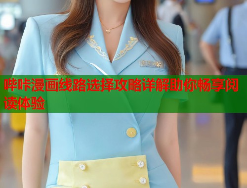哔咔漫画线路选择攻略详解助你畅享阅读体验