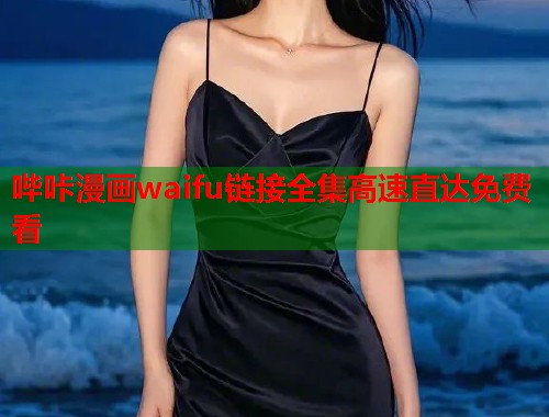 哔咔漫画waifu链接全集高速直达免费看