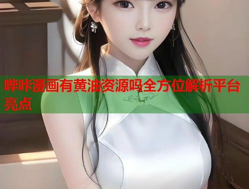 哔咔漫画有黄油资源吗全方位解析平台亮点