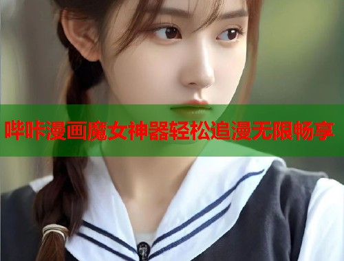 哔咔漫画魔女神器轻松追漫无限畅享