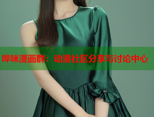 哔咪漫画群：动漫社区分享与讨论中心