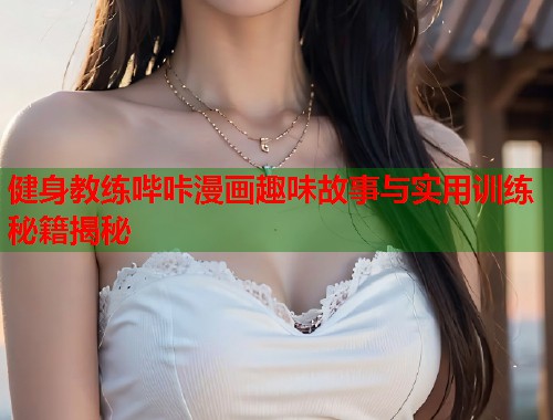 健身教练哔咔漫画趣味故事与实用训练秘籍揭秘