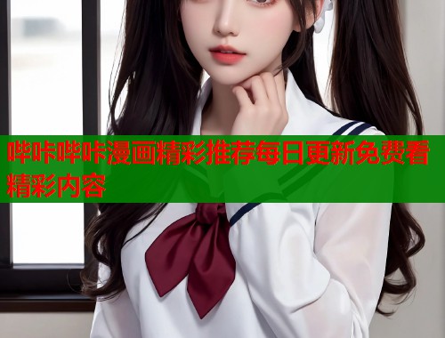 哔咔哔咔漫画精彩推荐每日更新免费看精彩内容