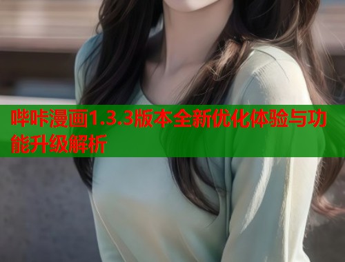 哔咔漫画1.3.3版本全新优化体验与功能升级解析
