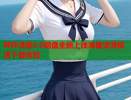 哔咔漫画3.0网盘全新上线海量资源极速下载体验