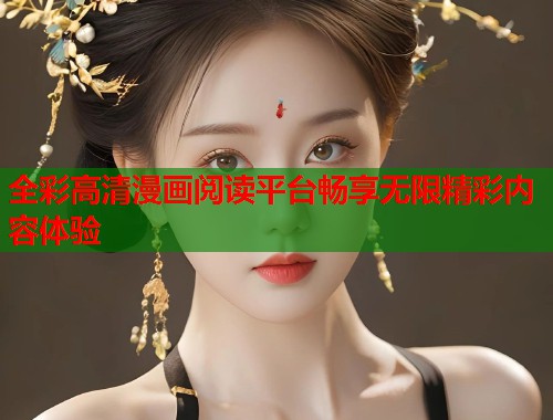 全彩高清漫画阅读平台畅享无限精彩内容体验