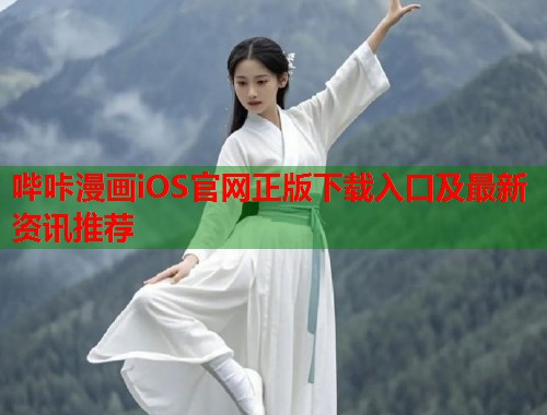哔咔漫画iOS官网正版下载入口及最新资讯推荐