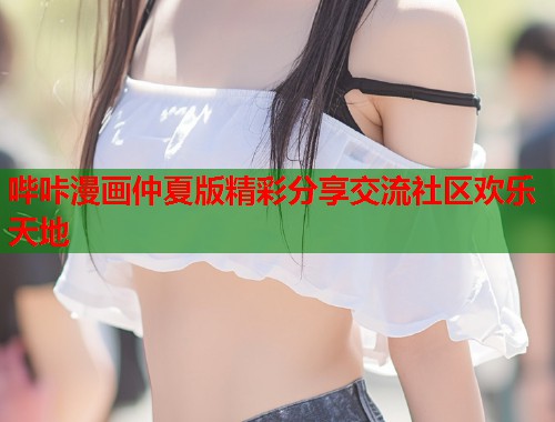 哔咔漫画仲夏版精彩分享交流社区欢乐天地