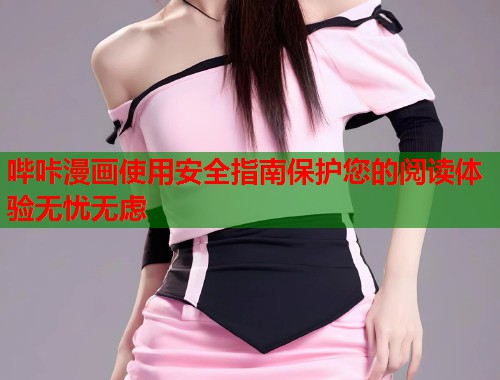 哔咔漫画使用安全指南保护您的阅读体验无忧无虑