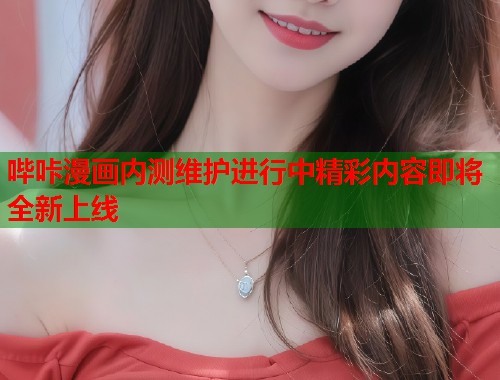 哔咔漫画内测维护进行中精彩内容即将全新上线