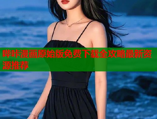 哔咔漫画原始版免费下载全攻略最新资源推荐