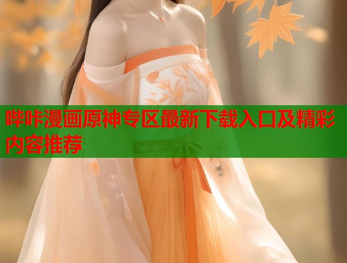 哔咔漫画原神专区最新下载入口及精彩内容推荐