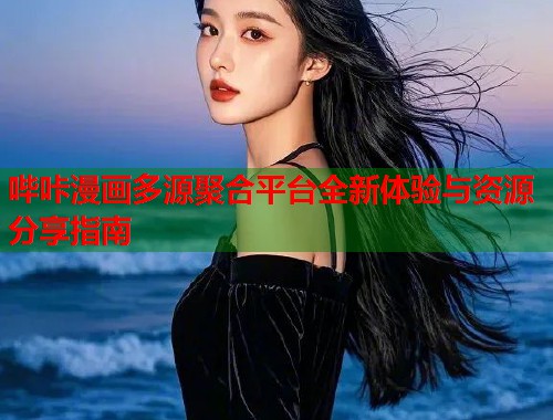 哔咔漫画多源聚合平台全新体验与资源分享指南