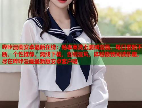 哔咔漫画安卓最新在线：畅享高清无删减漫画，每日更新不断，个性推荐，离线下载，告别漫荒，体验极致阅读乐趣，尽在哔咔漫画最新版安卓客户端