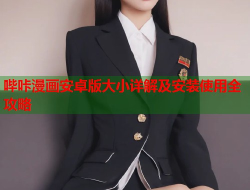 哔咔漫画安卓版大小详解及安装使用全攻略
