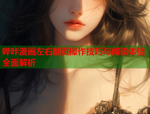 哔咔漫画左右翻页操作技巧与阅读体验全面解析