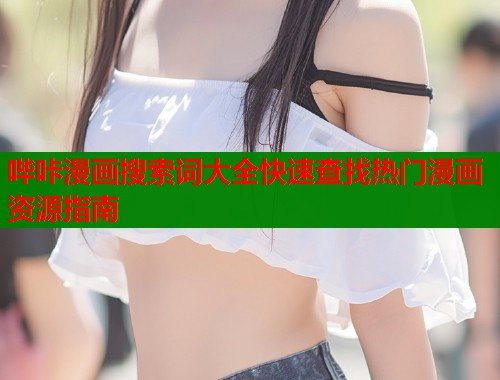 哔咔漫画搜索词大全快速查找热门漫画资源指南