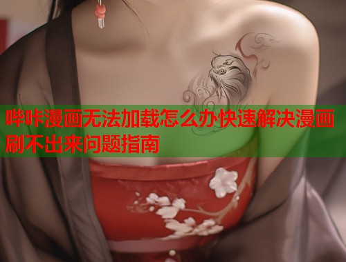 哔咔漫画无法加载怎么办快速解决漫画刷不出来问题指南
